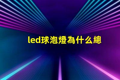 led球泡燈為什么總燒燈珠 LED球泡為什么會(huì)閃